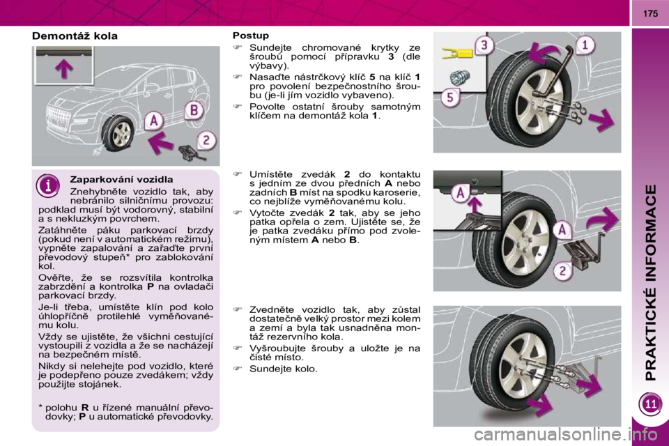 PEUGEOT 3008 2010.5  Návod na použití (in Czech) PRAKTICKÉ INFORMACE
� � �Z�a�p�a�r�k�o�v�á�n�í� �v�o�z�i�d�l�a�  
� �Z�n�e�h�y�b�n)�t�e�  �v�o�z�i�d�l�o�  �t�a�k�,�  �a�b�y�  
�n�e�b�r�á�n�i�l�o�  �s�i�l�n�i�č�n�í�m�u�  �p�r�o�v�o�z�u�:� 
�p