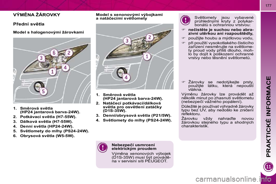 PEUGEOT 3008 2010.5  Návod na použití (in Czech) PRAKTICKÉ INFORMACE
177
� � �N�e�b�e�z�p�e�č�í� �u�s�m�r�c�e�n�í�  
�e�l�e�k�t�r�i�c�k�ý�m� �p�r�o�u�d�e�m�  
� �V�ý�m)�n�a�  �x�e�n�o�n�o�v�ý�c�h�  �v�ý�b�o�j�e�k�  
�(�D�1�S�-�3�5�W�)� �m�u