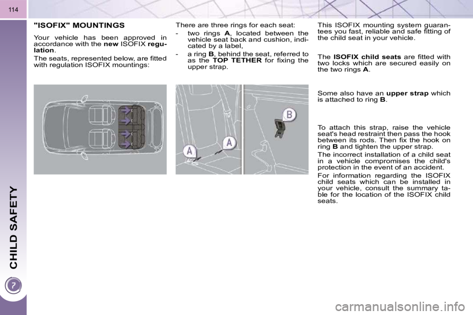 PEUGEOT 3008 2010  Owners Manual CHILD SAFETY
114
"ISOFIX" MOUNTINGS 
� �Y�o�u�r�  �v�e�h�i�c�l�e�  �h�a�s�  �b�e�e�n�  �a�p�p�r�o�v�e�d�  �i�n�  
accordance with the  new  ISOFIX   regu-
lation  . 
� �T�h�e� �s�e�a�t�s�,� �r�e�p�r�e