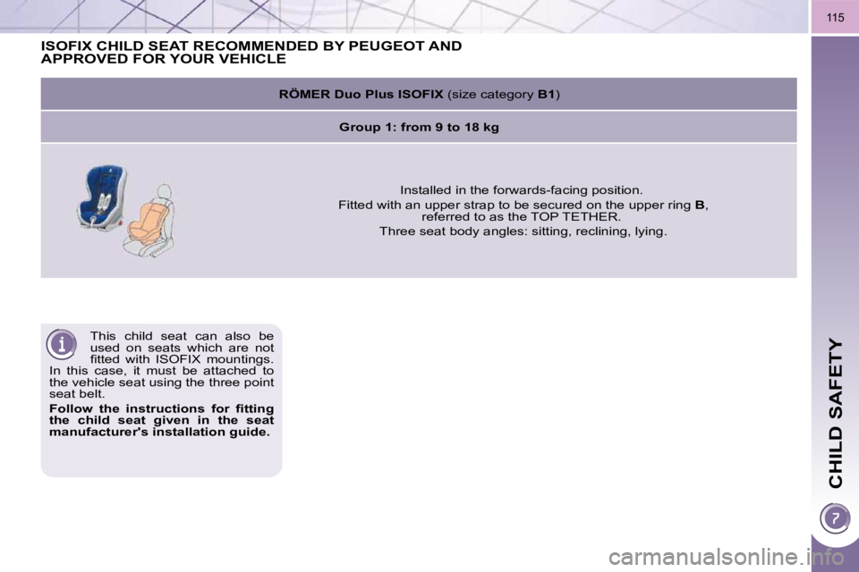 PEUGEOT 3008 2010  Owners Manual CHILD SAFETY
115
 This  child  seat  can  also  be  
used  on  seats  which  are  not 
�ﬁ� �t�t�e�d�  �w�i�t�h�  �I�S�O�F�I�X�  �m�o�u�n�t�i�n�g�s�.� 
In  this  case,  it  must  be  attached  to 
th