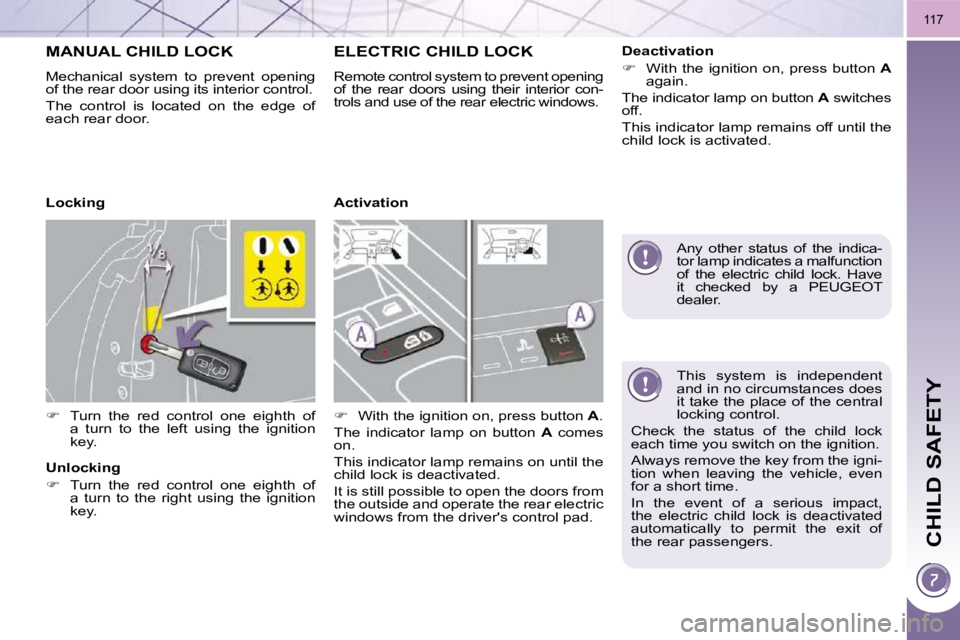 PEUGEOT 3008 2010  Owners Manual CHILD SAFETY
117
  This  system  is  independent  
and in no circumstances does 
it take the place of the central 
locking control. 
� �C�h�e�c�k�  �t�h�e�  �s�t�a�t�u�s�  �o�f�  �t�h�e�  �c�h�i�l�d� 