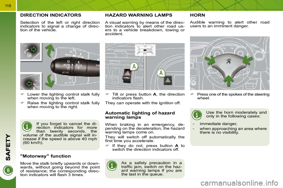 PEUGEOT 3008 2010  Owners Manual 118
DIRECTION INDICATORS 
 Selection  of  the  left  or  right  direction  
indicators  to  signal  a  change  of  direc-
tion of the vehicle.  If  you  forget  to  cancel  the  di-
rection  indicator