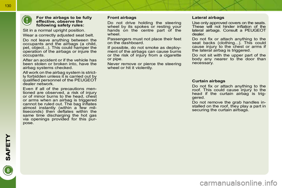 PEUGEOT 3008 2010  Owners Manual �1�3�0
              For the airbags to be fully  
effective, observe the 
following safety rules: 
 Sit in a normal upright position.  
� �W�e�a�r� �a� �c�o�r�r�e�c�t�l�y� �a�d�j�u�s�t�e�d� �s�e�a�t�