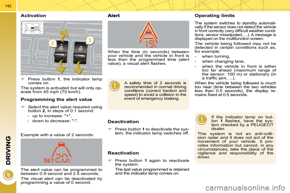 PEUGEOT 3008 2010  Owners Manual 142
  Activation 
  Deactivation 
   
�    Press button   1  to deactivate the sys-
tem, the indicator lamp switches off.   
  Reactivation 
   
�    Press  button    1   again  to  reactivate 
