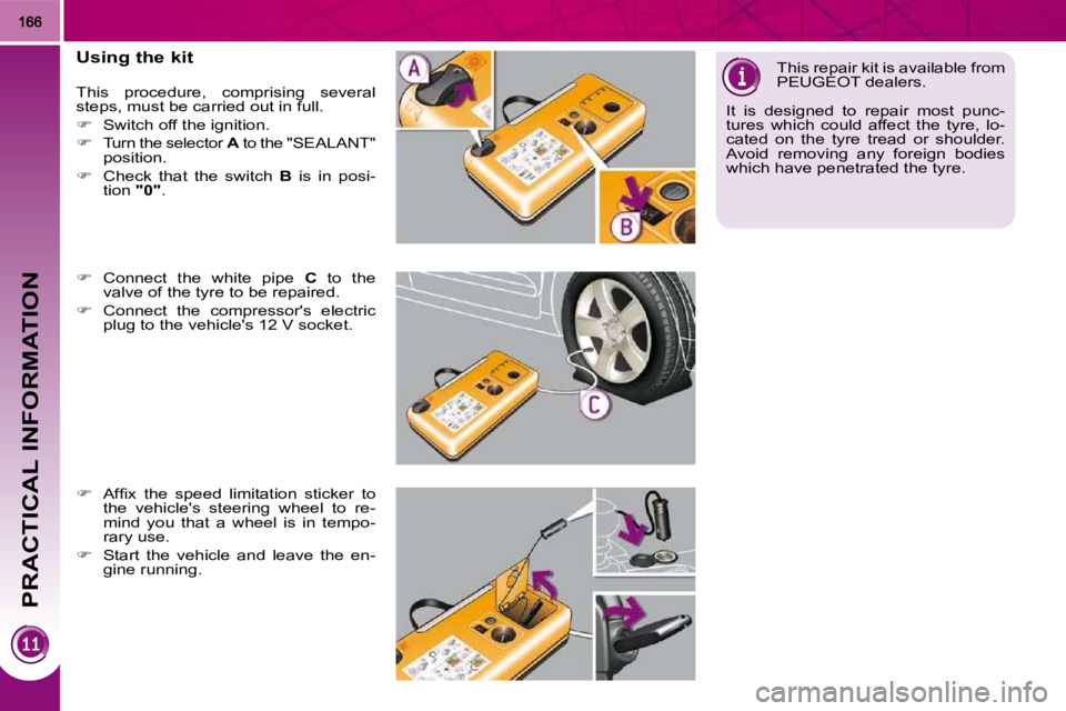 PEUGEOT 3008 2010  Owners Manual PRACTICAL INFORMATION
  Using the kit  
� �T�h�i�s�  �p�r�o�c�e�d�u�r�e�,�  �c�o�m�p�r�i�s�i�n�g�  �s�e�v�e�r�a�l�  
�s�t�e�p�s�,� �m�u�s�t� �b�e� �c�a�r�r�i�e�d� �o�u�t� �i�n� �f�u�l�l�.�  
   
� 