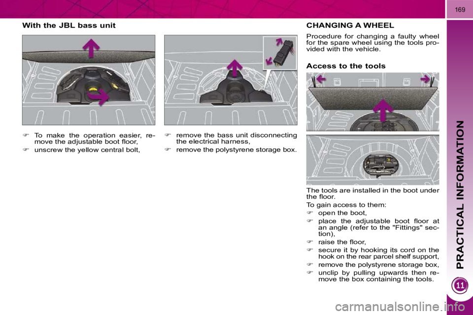 PEUGEOT 3008 2010  Owners Manual PRACTICAL INFORMATION
169
 CHANGING A WHEEL 
 The tools are installed in the boot under  
�t�h�e� �ﬂ� �o�o�r�.�  
� �T�o� �g�a�i�n� �a�c�c�e�s�s� �t�o� �t�h�e�m�:� 
   
� � �  �o�p�e�n� �t�h�e� �