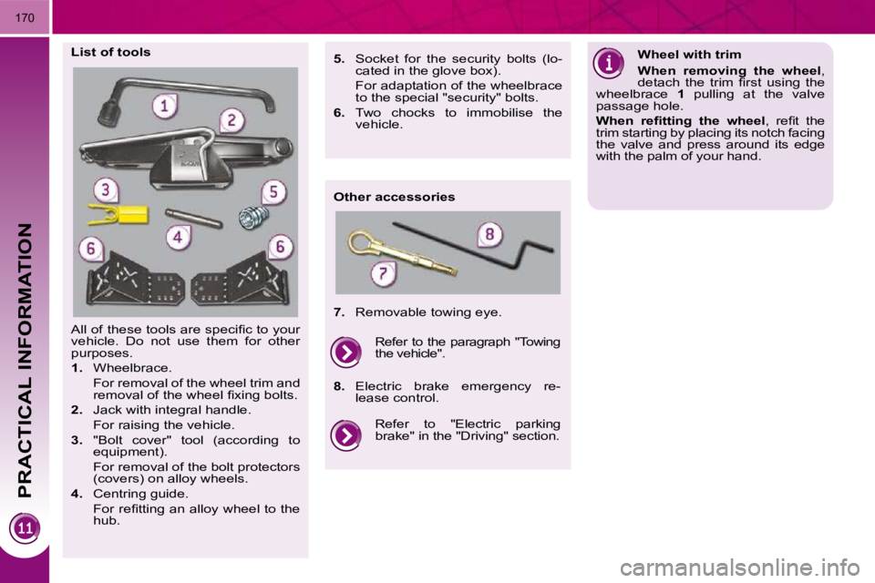 PEUGEOT 3008 2010  Owners Manual    
PRACTICAL INFORMATION
170
� �A�l�l� �o�f� �t�h�e�s�e� �t�o�o�l�s� �a�r�e� �s�p�e�c�i�ﬁ� �c� �t�o� �y�o�u�r�  
�v�e�h�i�c�l�e�.�  �D�o�  �n�o�t�  �u�s�e�  �t�h�e�m�  �f�o�r�  �o�t�h�e�r� 
�p�u�r�