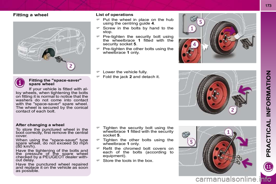 PEUGEOT 3008 2010  Owners Manual PRACTICAL INFORMATION
  Fitting the "space-saver"  
spare wheel  
� �I�f� �y�o�u�r� �v�e�h�i�c�l�e� �i�s� �ﬁ� �t�t�e�d� �w�i�t�h� �a�l�-
�l�o�y� �w�h�e�e�l�s�,� �w�h�e�n� �t�i�g�h�t�e�n�i�n�g� �t�h�