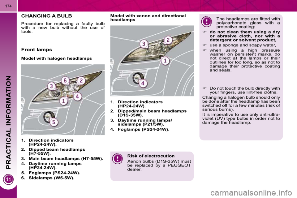 PEUGEOT 3008 2010  Owners Manual PRACTICAL INFORMATION
174
  Risk of electrocution  
� �X�e�n�o�n� �b�u�l�b�s� �(�D�1�S�-�3�5�W�)� �m�u�s�t�  
be  replaced  by  a  PEUGEOT 
�d�e�a�l�e�r�.� � � 
CHANGING A BULB 
 Procedure  for  repla