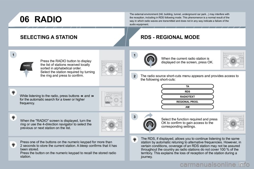 PEUGEOT 3008 2010  Owners Manual 223
RADIO
�1�1
�2
�3
�0�6
  SELECTING A STATION 
  When the current radio station is displayed on the screen, press OK.  
  The radio source short-cuts menu appears and providesovides access to �t�h�e