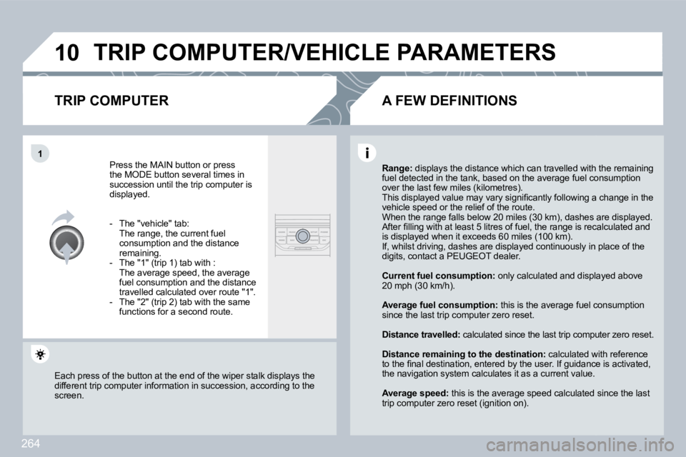 PEUGEOT 3008 2010  Owners Manual 264
�1�0
�1
� �T�R�I�P� �C�O�M�P�U�T�E�R�/�V�E�H�I�C�L�E� �P�A�R�A�M�E�T�E�R�S� 
� � �T�R�I�P� �C�O�M�P�U�T�E�R� 
 Press the MAIN button or press �t�h�e� �M�O�D�E� �b�u�t�t�o�n� �s�e�v�e�r�a�l� �t�i�m
