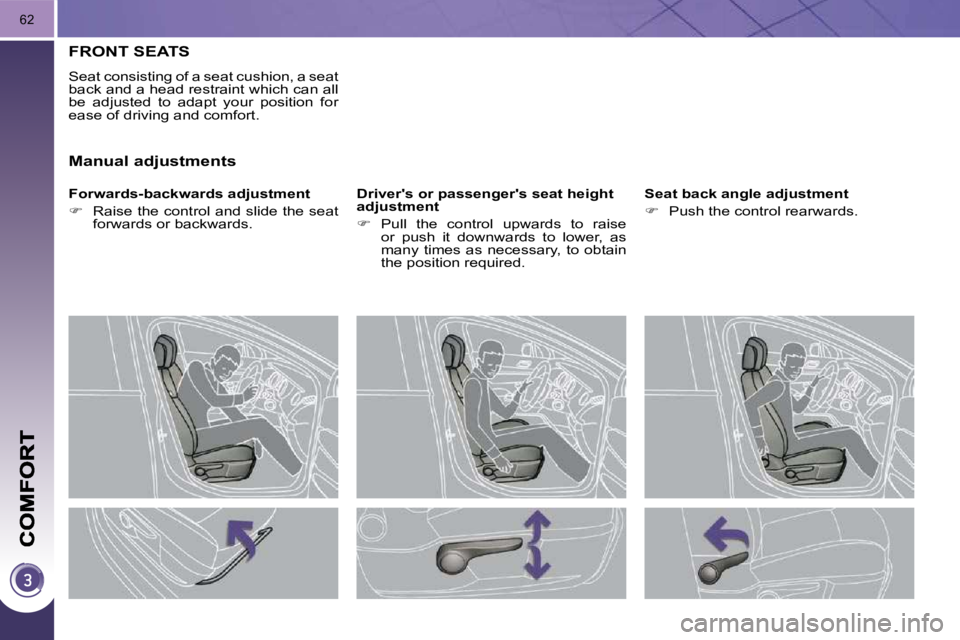 PEUGEOT 3008 2010 Repair Manual 62
FRONT SEATS 
 Seat consisting of a seat cushion, a seat  
back and a head restraint which can all 
be  adjusted  to  adapt  your  position  for 
ease of driving and comfort.  
� � �F�o�r�w�a�r�d�s�