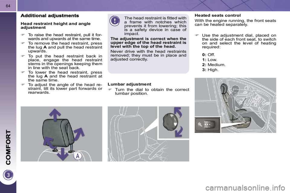 PEUGEOT 3008 2010 Repair Manual 64
           Heated seats control  
 With the engine running, the front seats  
can be heated separately.  
   
�    Use  the  adjustment  dial,  placed  on 
the side of each front seat, to switch