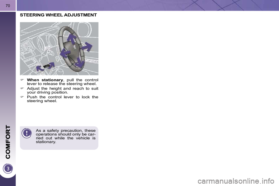 PEUGEOT 3008 2010 Manual PDF 70
STEERING WHEEL ADJUSTMENT 
    
�     �W�h�e�n�  �s�t�a�t�i�o�n�a�r�y  ,  pull  the  control 
lever to release the steering wheel. 
  
�    Adjust  the  height  and  reach  to  suit 
your dri
