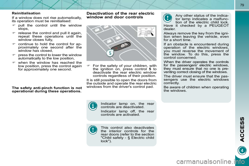 PEUGEOT 3008 2010 Manual Online 79
 Indicator  lamp  on,  the  rear  
controls are deactivated.  
 Indicator  lamp  off,  the  rear  
controls are activated.  
  This  control  also  deactivates  
the  interior  controls  for  the 
