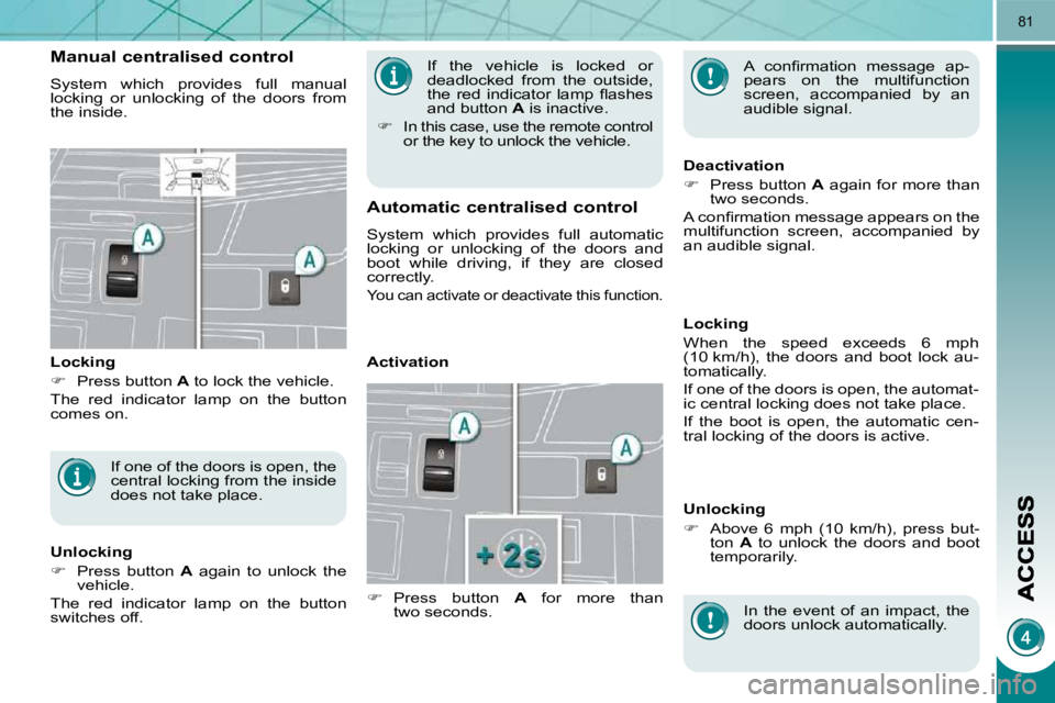 PEUGEOT 3008 2010 Manual Online 81
 If  the  vehicle  is  locked  or  
deadlocked  from  the  outside, 
�t�h�e�  �r�e�d�  �i�n�d�i�c�a�t�o�r�  �l�a�m�p�  �ﬂ� �a�s�h�e�s� 
�a�n�d� �b�u�t�t�o�n� � A  is inactive. 
   
�    In thi