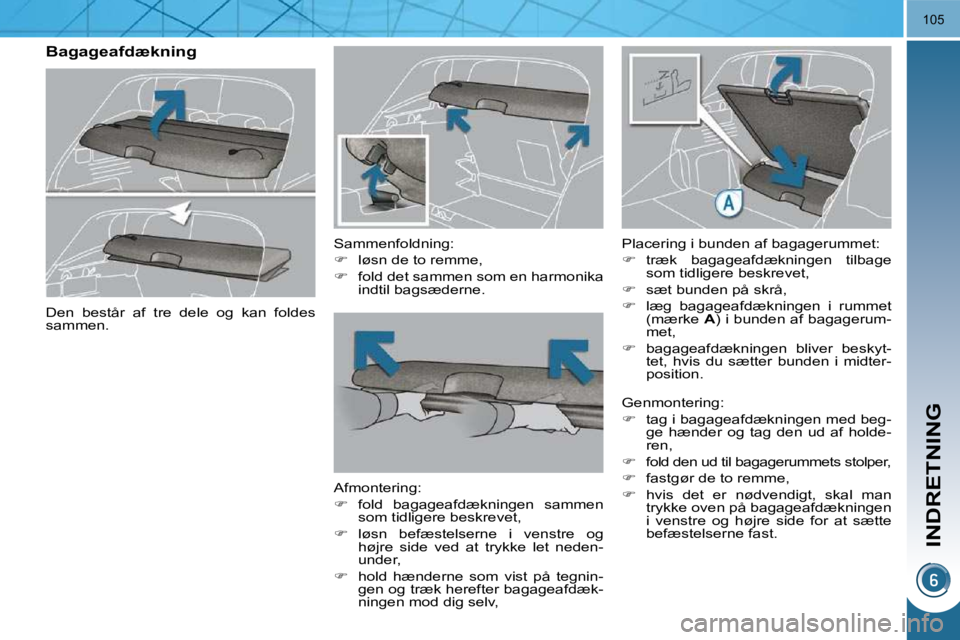 PEUGEOT 3008 2010  Brugsanvisning (in Danish) INDRETNING
105
       Bagageafdækning   Sammenfoldning:  
   
�    løsn de to remme, 
  
�    fold det sammen som en harmonika 
indtil bagsæderne.   
  Afmontering: 
   
�    fold  bagagea