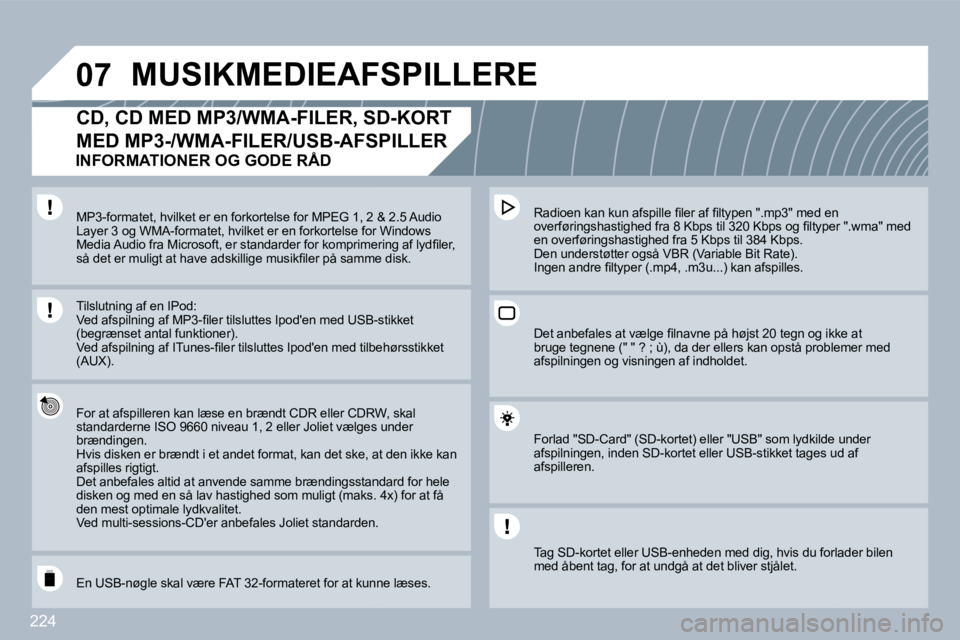 PEUGEOT 3008 2010  Brugsanvisning (in Danish) 224
�0�7 MUSIKMEDIEAFSPILLERE 
�C�D�,� �C�D� �M�E�D� �M�P�3�/�W�M�A�-�F�I�L�E�R�,� �S�D�-�K�O�R�T� 
MED MP3-/WMA-FILER/USB-AFSPILLER 
  For at afspilleren kan læse en brændt CDR eller CDRWDRW, skal 