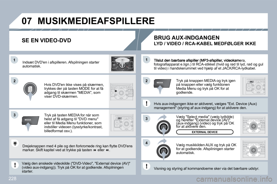 PEUGEOT 3008 2010  Brugsanvisning (in Danish) 228
�1
3
�4
�2�2
3
MEDIA
�1
MEDIA
�0�7
2
ABC 3
DEF
5
JKL
4
GHI 6
MNO
8
TUV
7
PQRS 9
WXYZ
0
* #
1
RADIO MEDIA
NAV ESC TRAFFIC
SETUP
ADDRBOOKamera, �f�o�t�o�g�r�a�ﬁ� �a�p�p�a�r�a�t� �e�.�l�i�g�n�.�)� 