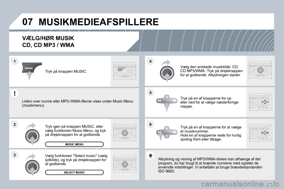 PEUGEOT 3008 2010  Brugsanvisning (in Danish) 259
�0�7
�6
�4 
�5
�3
�2
�1
�V�Æ�L�G�/�H�Ø�R� �M�U�S�I�K� � 
�C�D�,� �C�D� �M�P�3� �/� �W�M�A� 
 Afspilning og visning af MP3/WMA-disken kan afhæng
eænge af det program, du har brugt til at brænd