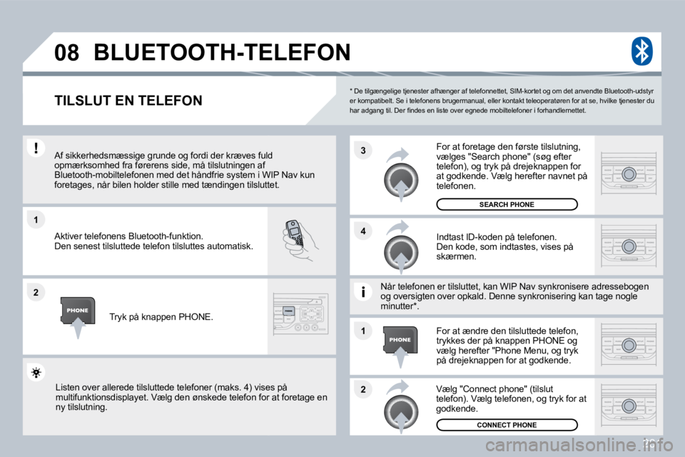 PEUGEOT 3008 2010  Brugsanvisning (in Danish) 261
�1
�2
�3
�2
�1
�4
�0�8
  *   De tilgængelige tjenester afhænger af telefon
nettet, SIM-kortet og om det anvendte Bluetooth-uds tyr er kompatibelt. Se i telefonens brugermanual, eller kontakt tel