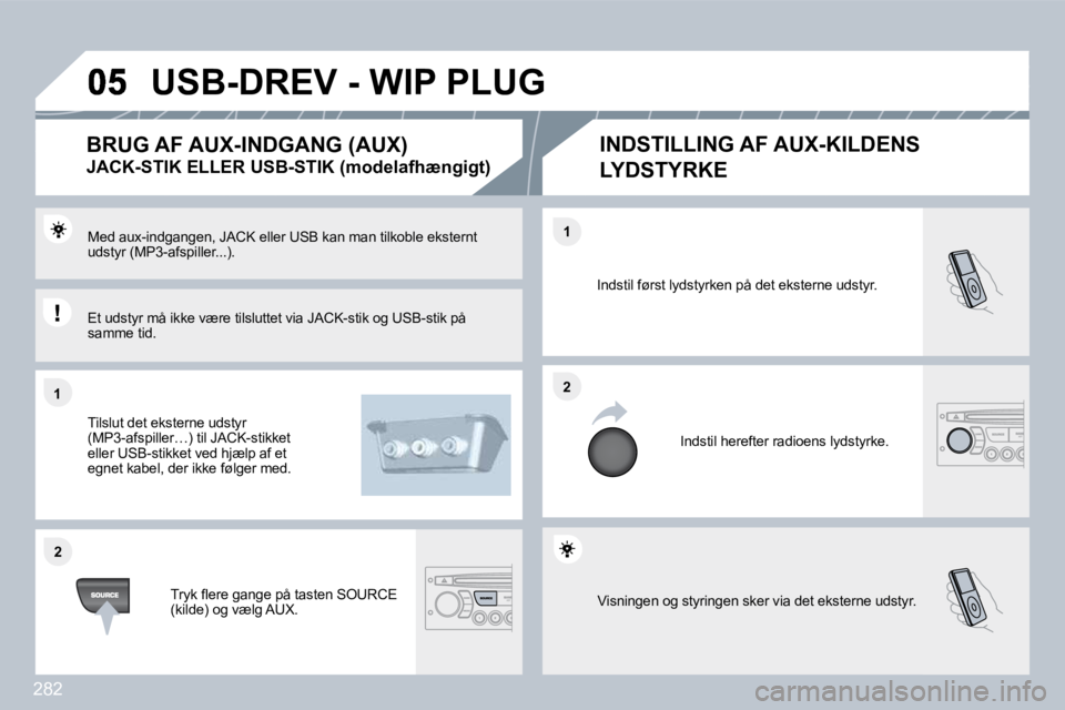 PEUGEOT 3008 2010  Brugsanvisning (in Danish) 282
�1�1
�2�2
�2�2
�1�1
� �V�i�s�n�i�n�g�e�n� �o�g� �s�t�y�r�i�n�g�e�n� �s�k�e�r� �v�i�a� �d�e�t� �e�k�s�t�e�r�n�e� �u�d�s�t�y�r�.� 
� �I�n�d�s�t�i�l� �f�ø�r�s�t� �l�y�d�s�t�y�r�k�e�n� �p�å� �d�e�t�