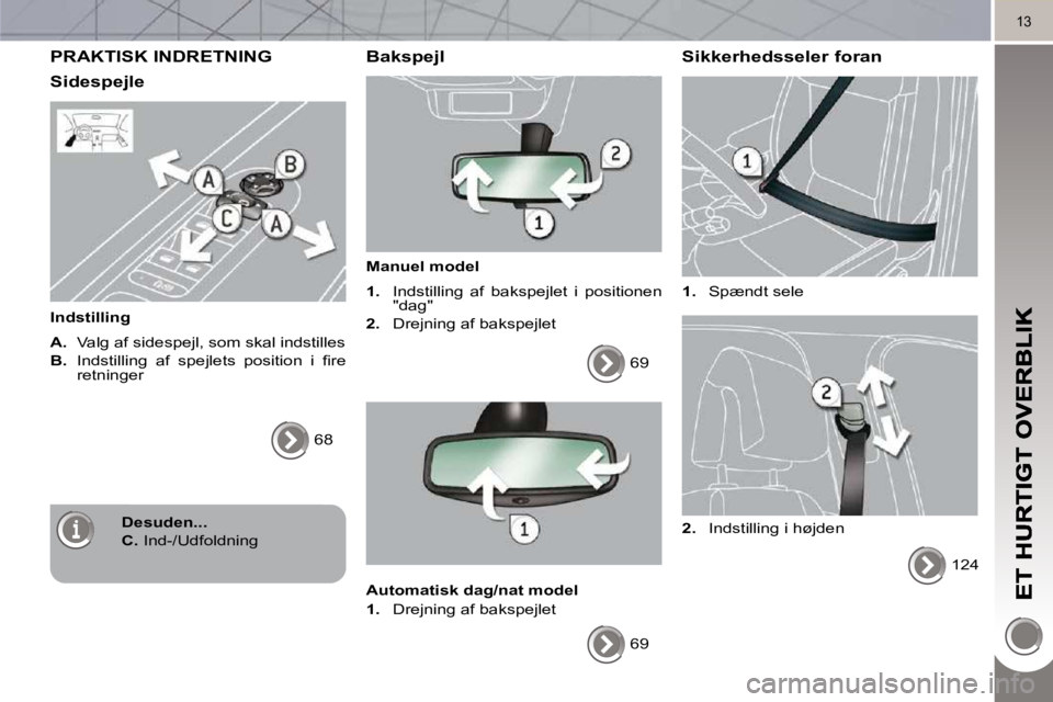 PEUGEOT 3008 2010  Brugsanvisning (in Danish) 13
 PRAKTISK INDRETNING 
  Sidespejle 
  Indstilling  
  
A.    Valg af sidespejl, som skal indstilles 
  
B. � � � � �I�n�d�s�t�i�l�l�i�n�g�  �a�f�  �s�p�e�j�l�e�t�s�  �p�o�s�i�t�i�o�n�  �i�  �ﬁ� �