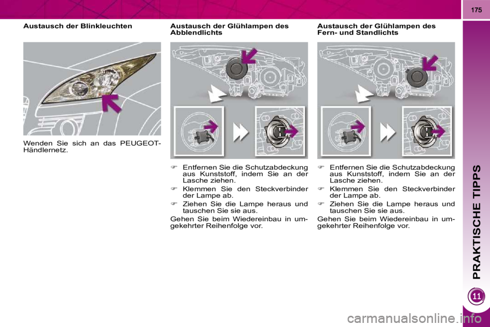 PEUGEOT 3008 2010  Betriebsanleitungen (in German) PRAKTISCHE TIPPS
                 Austausch der Glühlampen des  
Fern- und Standlichts 
        Austausch der Glühlampen des 
Abblendlichts  
   
� � �  �E�n�t�f�e�r�n�e�n� �S�i�e� �d�i�e� �S�c�h