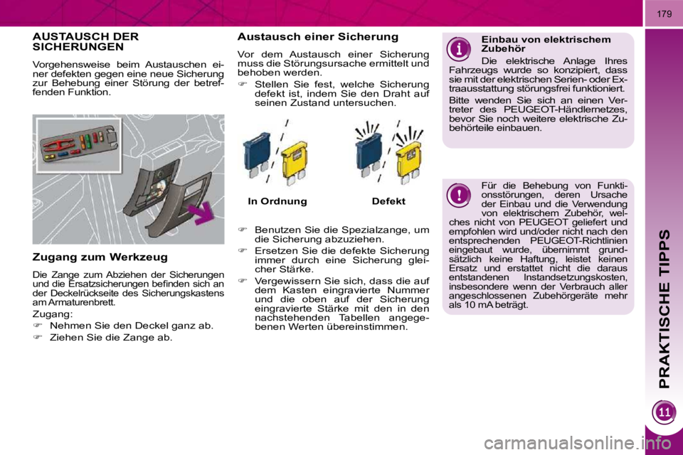 PEUGEOT 3008 2010  Betriebsanleitungen (in German) PRAKTISCHE TIPPS
179
AUSTAUSCH DER SICHERUNGEN 
� �V�o�r�g�e�h�e�n�s�w�e�i�s�e�  �b�e�i�m�  �A�u�s�t�a�u�s�c�h�e�n�  �e�i�- 
�n�e�r� �d�e�f�e�k�t�e�n� �g�e�g�e�n� �e�i�n�e� �n�e�u�e� �S�i�c�h�e�r�u�n�