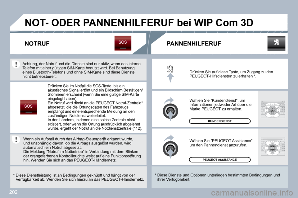 PEUGEOT 3008 2010  Betriebsanleitungen (in German) 202
 PEUGEOT ASSISTANCE  
 KUNDENDIENST 
 Drücken Sie auf diese Taste, um Zugang zu den PEUGEOT-Hilfsdiensten zu erhalten  * . 
 Wählen Sie "Kundendienst", um Informationen jedweder Art über die Ma