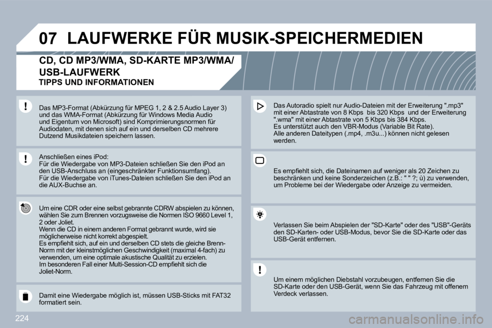 PEUGEOT 3008 2010  Betriebsanleitungen (in German) 224
�0�7 LAUFWERKE FÜR MUSIK-SPEICHERMEDIEN 
�C�D�,� �C�D� �M�P�3�/�W�M�A�,� �S�D�-�K�A�R�T�E� �M�P�3�/�W�M�A�/
USB-LAUFWERK 
  Um eine CDR oder eine selbst gebrannte CDRW abspielespielen zu können,