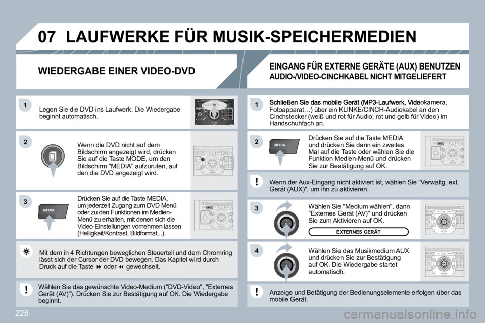 PEUGEOT 3008 2010  Betriebsanleitungen (in German) 228
�1
3
�4
�2�2
3
MEDIA
�1
MEDIA
�0�7
2
ABC 3
DEF
5
JKL
4
GHI 6
MNO
8
TUV
7
PQRS 9
WXYZ
0
* #
1
RADIO MEDIA
NAV ESC TRAFFIC
SETUP
ADDRBOOKVideokamera, Fotoapparat…) über ein KLINKE/CINCH-Audiokabe