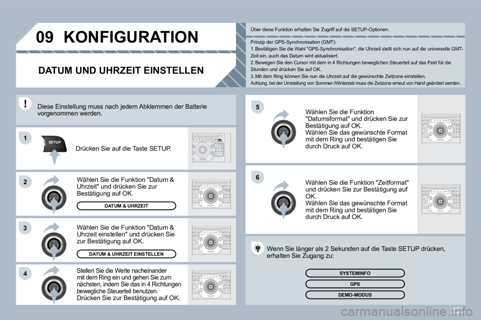 PEUGEOT 3008 2010  Betriebsanleitungen (in German) 233
�5
�6
SETUP�1
�2
3
�4
�0�9 KONFIGURATION 
�D�A�T�U�M� �U�N�D� �U�H�R�Z�E�I�T� �E�I�N�S�T�E�L�L�E�N� 
  Stellen Sie die Werte nacheinander mit dem Ring ein und gehen Sie zum nächsten, indem Sie da