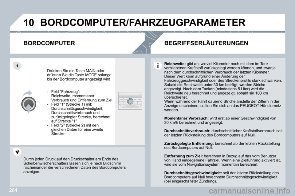 PEUGEOT 3008 2010  Betriebsanleitungen (in German) 264
�1�0
�1
� �B�O�R�D�C�O�M�P�U�T�E�R�/�F�A�H�R�Z�E�U�G�P�A�R�A�M�E�T�E�R� 
� � �B�O�R�D�C�O�M�P�U�T�E�R� 
 Drücken Sie die Taste MAIN oder drücken Sie die Taste MODE solange bis der Bordcomputer a
