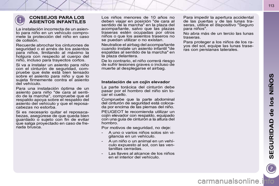 PEUGEOT 3008 2010  Manual del propietario (in Spanish) SEGURIDAD de los NIÑOS
�1�1�3
 CONSEJOS PARA LOS ASIENTOS INFANTILES 
 La instalación incorrecta de un asien- 
to para niño en un vehículo compro-
mete  la  protección  del  niño  en  caso 
de c