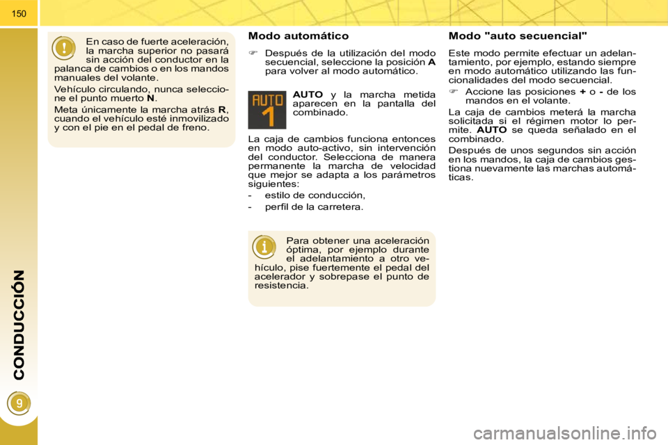 PEUGEOT 3008 2010  Manual del propietario (in Spanish) 150
 La  caja  de  cambios  funciona  entonces  
en  modo  auto-activo,  sin  intervención 
del  conductor.  Selecciona  de  manera 
permanente  la  marcha  de  velocidad 
que  mejor  se  adapta  a  