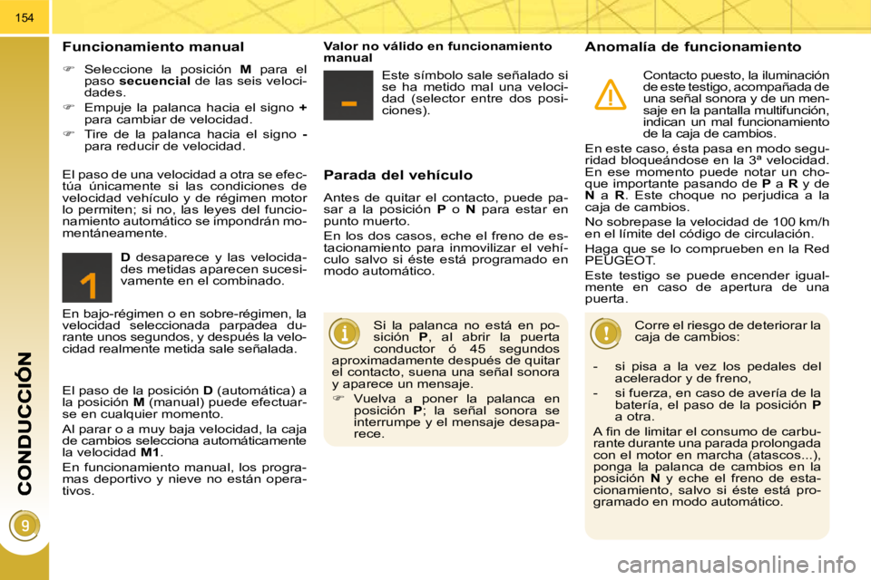 PEUGEOT 3008 2010  Manual del propietario (in Spanish) 154
  Parada del vehículo 
 Antes  de  quitar  el  contacto,  puede  pa- 
sar  a  la  posición   P   o    N   para  estar  en 
punto muerto.  
 En  los  dos  casos,  eche  el  freno  de  es- 
tacion