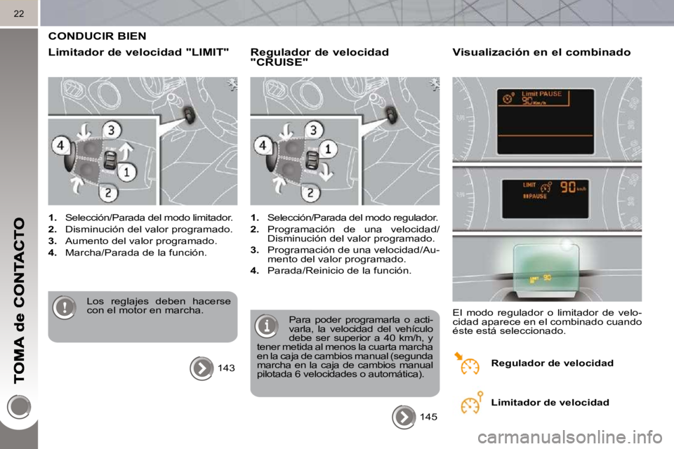 PEUGEOT 3008 2010  Manual del propietario (in Spanish) 22
 CONDUCIR BIEN 
  Limitador de velocidad "LIMIT" 
   
1.    Selección/Parada del modo limitador. 
  
2.    Disminución del valor programado. 
  
3.    Aumento del valor programado. 
  
4.    Marc