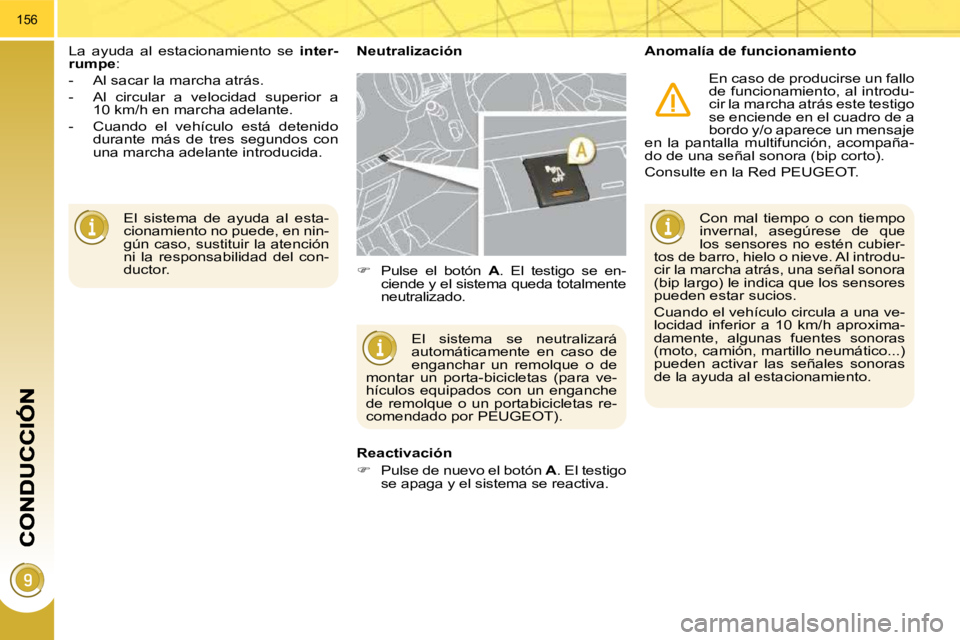 PEUGEOT 3008 2010  Manual del propietario (in Spanish)  El  sistema  de  ayuda  al  esta- 
cionamiento no puede, en nin-
gún caso, sustituir la atención 
ni  la  responsabilidad  del  con-
ductor.  
 La  ayuda  al  estacionamiento  se   
inter-
rumpe  :