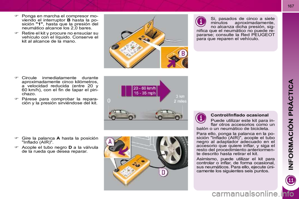 PEUGEOT 3008 2010  Manual del propietario (in Spanish) INFORMACIÓN PRÁCTICA
167
  
�    Circule  inmediatamente  durante 
aproximadamente  cinco  kilómetros,  
a  velocidad  reducida  (entre  20  y 
�6�0� �k�m�/�h�)�,�  �c�o�n�  �e�l�  �ﬁ� �n�  �d