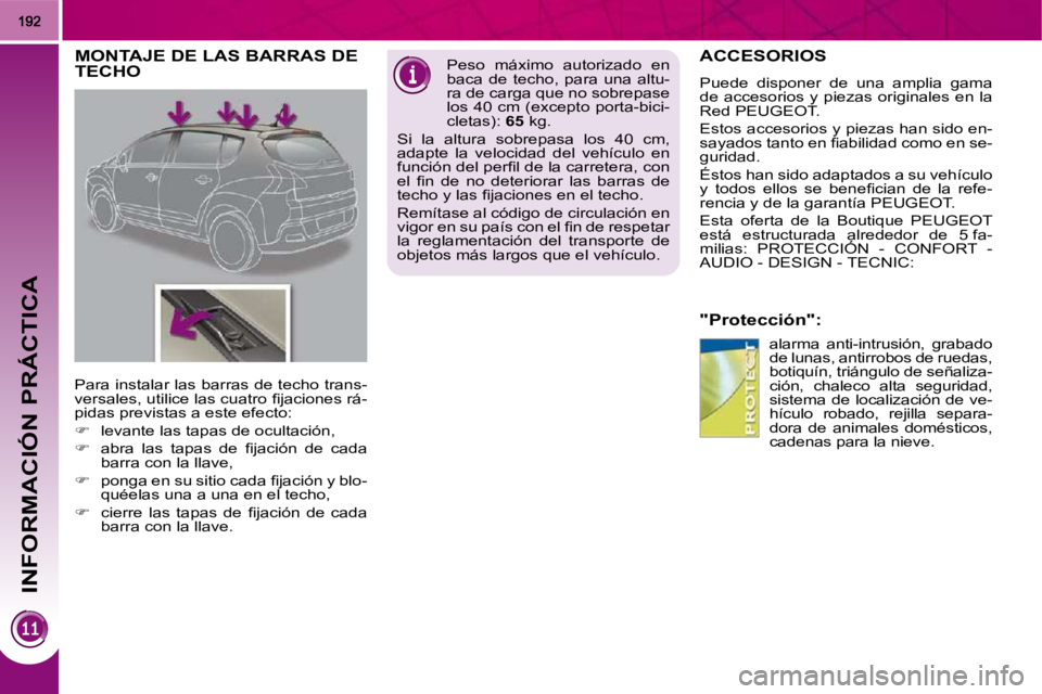 PEUGEOT 3008 2010  Manual del propietario (in Spanish) INFORMACIÓN PRÁCTICA
ACCESORIOS 
  "Protección":  alarma  anti-intrusión,  grabado  
de lunas, antirrobos de ruedas, 
botiquín, triángulo de señaliza-
ción,  chaleco  alta  seguridad, 
sistema