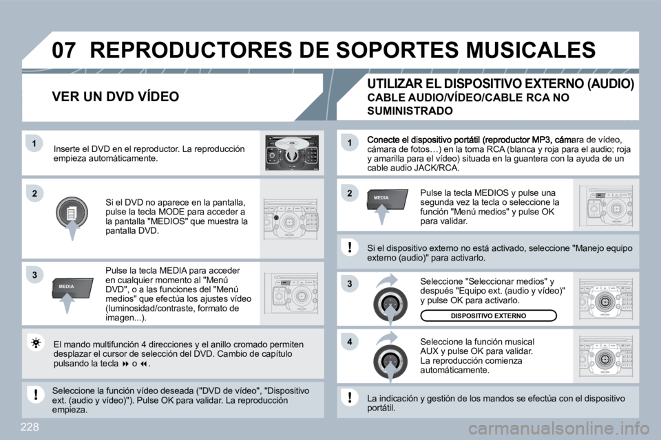 PEUGEOT 3008 2010  Manual del propietario (in Spanish) 228
�1
3
�4
�2�2
3
MEDIA
�1
MEDIA
�0�7
2
ABC 3
DEF
5
JKL
4
GHI 6
MNO
8
TUV
7
PQRS 9
WXYZ
0
* #
1
RADIO MEDIA
NAV ESC TRAFFIC
SETUP
ADDRBOOKámara de vídeo, cámara de fotos…) en la toma RCA (blanca