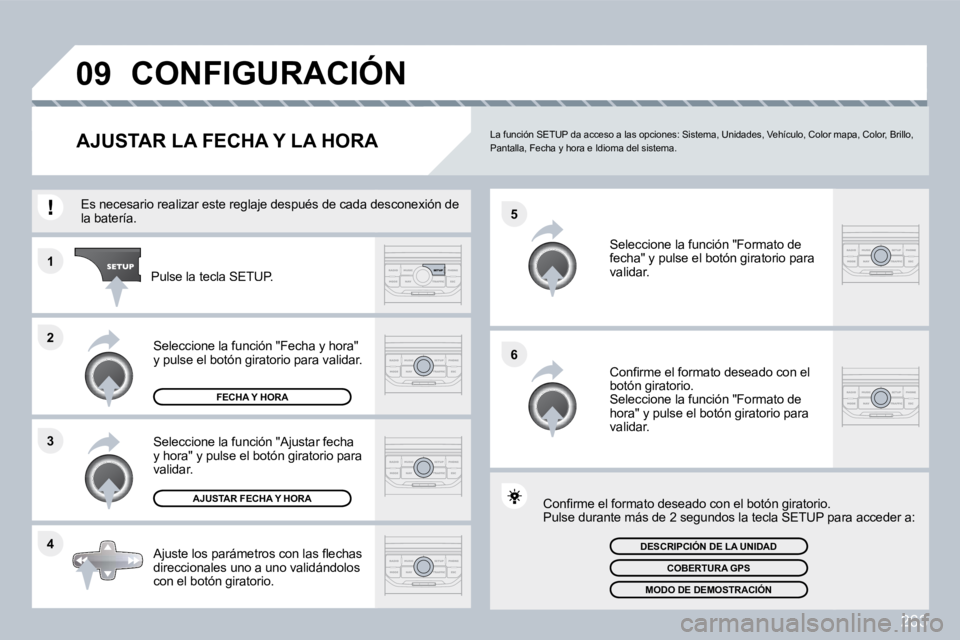 PEUGEOT 3008 2010  Manual del propietario (in Spanish) 263
�4
�3
�2
�1
�6
�5
�0�9� �C�O�N�F�I�G�U�R�A�C�I�Ó�N� 
�A�J�U�S�T�A�R� �L�A� �F�E�C�H�A� �Y� �L�A� �H�O�R�A�   La función SETUP da acceso a las opciones: Sistem
a, Unidades, Vehículo, Color mapa,