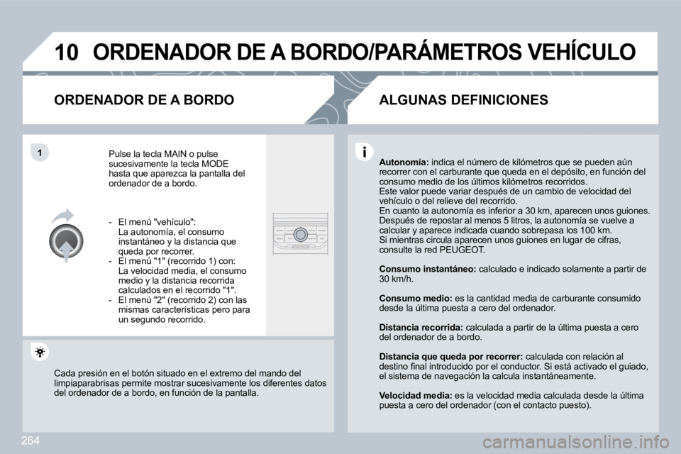 PEUGEOT 3008 2010  Manual del propietario (in Spanish) 264
�1�0
�1
� �O�R�D�E�N�A�D�O�R� �D�E� �A� �B�O�R�D�O�/�P�A�R�Á�M�E�T�R�O�S� �V�E�H�Í�C�U�L�O� 
� � �O�R�D�E�N�A�D�O�R� �D�E� �A� �B�O�R�D�O� 
 Pulse la tecla MAIN o pulse sucesivamente la tecla MO