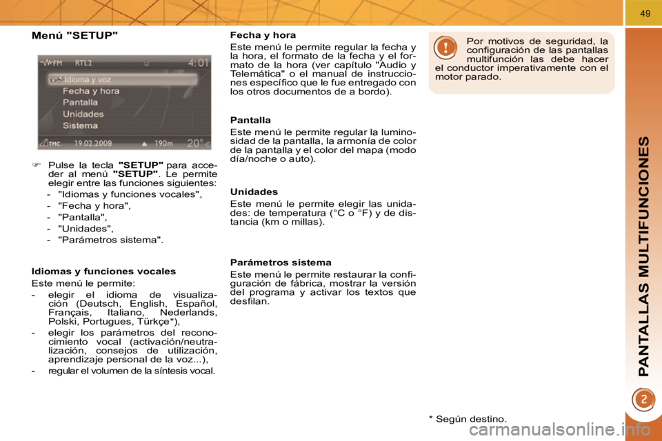 PEUGEOT 3008 2010  Manual del propietario (in Spanish) PANTALLAS MULTIFUNCIONES
49
  *   Según destino.  
  Menú "SETUP" 
   
�    Pulse  la  tecla    "SETUP"  para  acce-
der  al  menú    "SETUP" .  Le  permite 
elegir entre las funciones siguiente