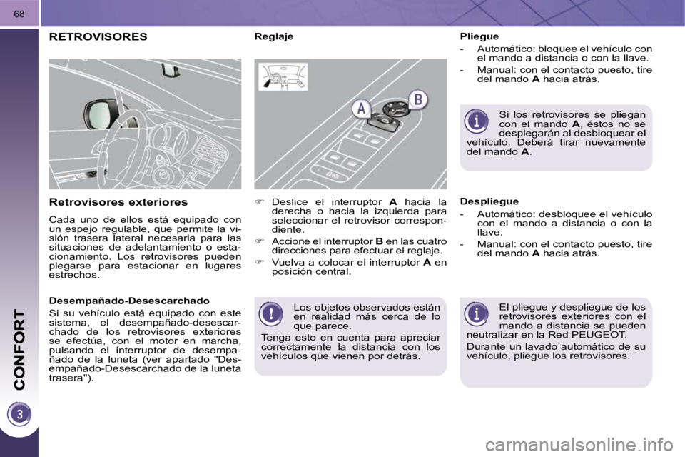PEUGEOT 3008 2010  Manual del propietario (in Spanish) 68
 Los objetos observados están  
en  realidad  más  cerca  de  lo 
que parece. 
� �T�e�n�g�a�  �e�s�t�o�  �e�n�  �c�u�e�n�t�a�  �p�a�r�a�  �a�p�r�e�c�i�a�r� 
correctamente  la  distancia  con  los