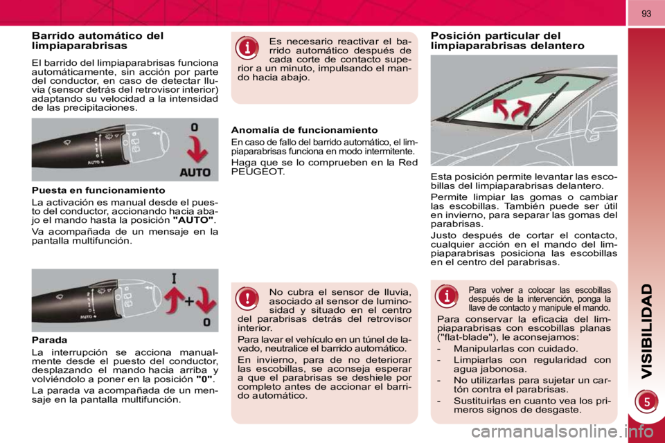 PEUGEOT 3008 2010  Manual del propietario (in Spanish) 93
Posición particular del limpiaparabrisas delantero Barrido automático del limpiaparabrisas 
 El barrido del limpiaparabrisas funciona  
automáticamente,  sin  acción  por  parte 
del  conductor