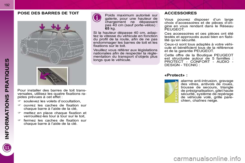 PEUGEOT 3008 2010  Manuel du propriétaire (in French) INFORMATIONS PRATIQUES
192
ACCESSOIRES 
  «Protect» :  alarme anti-intrusion, gravage  
des  vitres,  antivols  de  roues, 
trousse  de  secours,  triangle 
de présignalisation, gilet haute 
sécur
