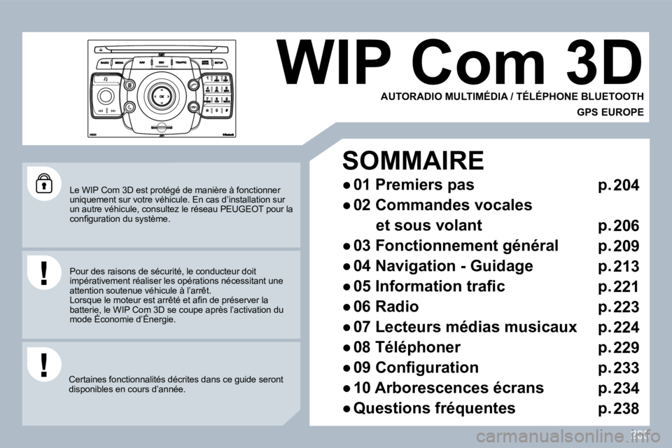 PEUGEOT 3008 2010  Manuel du propriétaire (in French) 203
� � �L�e� �W�I�P� �C�o�m� �3�D� �e�s�t� �p�r�o�t�é�g�é� �d�e� �m�a�n�i�è�r�e� �à� �f�o�n�c�t�i�o�n�n�e�r� uniquement sur votre véhicule. En cas d’installation sur un autre véhicule, consul