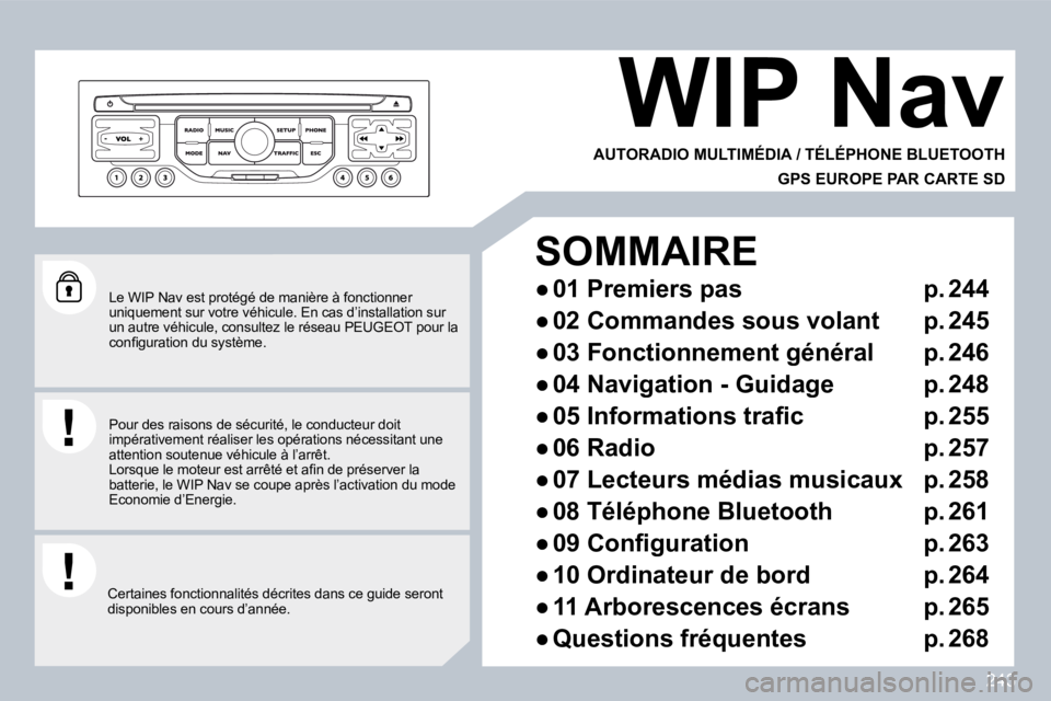 PEUGEOT 3008 2010  Manuel du propriétaire (in French) 243
  Le WIP Nav est protégé de manière à fonctionner uniquement sur votre véhicule. En cas d’installation sur un autre véhicule, consultez le réseau PEUGEOT pour  la �c�o�n�ﬁ� �g�u�r�a�t�i